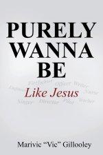 Purely Wanna Be: Like Jesus