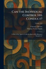 Can the Individual Control His Conduct?: Is Man a Free Agent or Is He the Slave of His Biological Equipment?