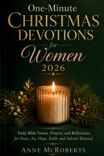 One-Minute Christmas Devotions for Women 2026: Daily Bible Verses, Prayers, and Reflections for Peace, Joy, Hope, Faith, and Advent Renewal