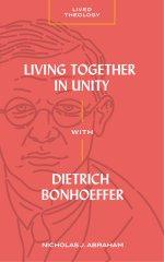 Living Together in Unity with Dietrich Bonhoeffer (Lived Theology)