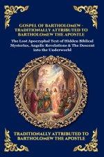 Gospel of Bartholomew: The Lost Apocryphal Text of Hidden Biblical Mysteries, Angelic Revelations & The Descent into the Underworld