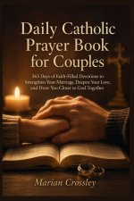 Daily Catholic Prayer  Book for Couples: 365 Days of Faith-Filled Devotions to Strengthen Your Marriage, Deepen Your Love, and Draw You Closer to God