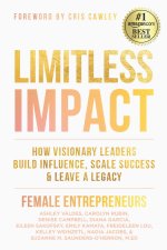 LIMITLESS IMPACT: How Visionary Leaders Build Influence, Scale Success, & Leave a Legacy