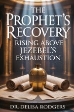 The Prophet's Recovery: Rising Above Jezebel's Exhaustion: Rising Above Jezebel