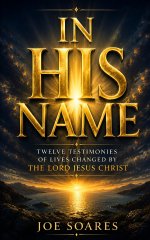 IN HIS NAME: Twelve Testimonies of Lives Changed by the Lord Jesus Christ