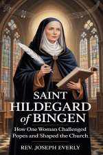 SAINT HILDEGARD OF BINGEN: How One Woman Challenged Popes and Shaped the Church