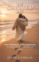 He Carried Me: From Shattered to Strengthened: A Single Mom's Journey of Faith