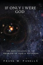 If Only I Were God: One Man's Solution to the Problem of Pain and Suffering