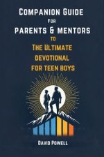 Companion Guide for Parents & Mentore to The Ultimate Devotional for Teen Boys