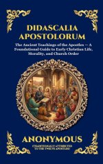 Didascalia Apostolorum: The Ancient Teachings of the Apostles - A Foundational Guide to Early Christian Life, Morality, and Church Order (Large Print