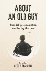 About an Old Guy: A Novel about Friendship, Redemption and Facing the Past