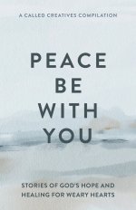 Peace Be with You: Stories of God's Hope and Healing for Weary Hearts