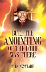 But...The Anointing of The Lord Was There: With God's instruction in my heart, I have written about what he has done in my life,