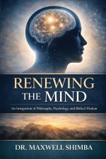 Renewing the Mind: An Integration of Philosophy, Psychology, and Biblical Wisdom