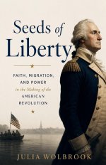 Seeds of Liberty Faith, Migration, and Power in the Making of the American Revolution