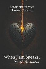 When Pain Speaks, Faith Answers: A Transformative Collection of Heartfelt Poems, Short Stories, and Devotions Illuminating God's Restorative Work in B