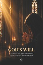 God's Will: A Catholic Guide to Spiritual Discernment, Repentance, Prayer, and Living with Divine Purpose