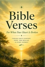 Bible Verses For When Your Heart Is Broken: Scripture and Reflection for the Rejected, Betrayed, and Brokenhearted