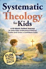 Systematic Theology  for Kids: A 52-Week Guided Journey to Help Kids Understand  Biblical Truths and Grow a Confident Faith