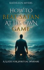 How to Beat Satan At His Own Game: A Guide For Spiritual Warfare