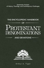 The Encyclopedic Handbook of Protestant Denominations and Deviations: Systematic Analysis of History, Theology, and Contemporary Challenges