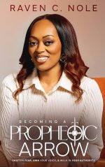Becoming a Prophetic Arrow: Shatter Fear, Own Your Voice, and Walk in Your Authority