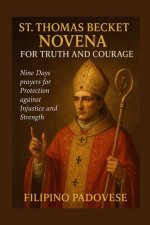 ST. THOMAS BECKET NOVENA FOR TRUTH AND COURAGE : Nine Days prayers for Protection against Injustice and Strength