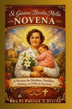 St. Gianna Beretta Molla Novena: A Novena for Mothers, Families, Healing,and Difficult Decisions