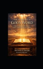 THE ANATOMY OF GOD'S WORD: A Biblical Examination of Revelation, Scripture, Authority, and the Life of the Believer