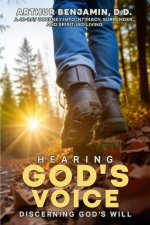 HEARING GOD's VOICE DISCERNING GOD'S WILL: A 40 Day Journey into Intimacy, Surrender, and Spirit-Led Living
