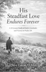 His Steadfast Love Endures Forever: A 13-Lesson Study of Faith, Gratitude, and Victory in Psalm 118