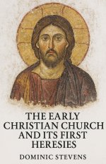 The Early Christian Church and Its First Heresies
