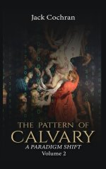 The Pattern of Calvary : A Paradigm Shift Volume 2