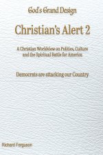 Christian's Alert 2: A Christian Worldview on Politics, Culture and the Spiritual Battle for America