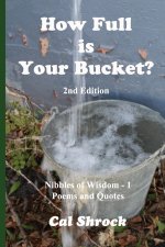 How Full is Your Bucket? 2nd Edition: Nibbles of Wisdom - 1 Poems and Quotes