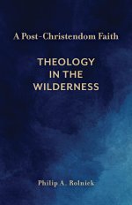 A Post–Christendom Faith – Theology in the Wilderness