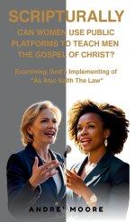 Scripturally Can Women Use Public Platforms To Teach Men The Gospel of Christ?: Examining: God's Implementing of "As Also Saith The Law"