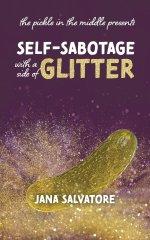 The Pickle in the Middle Presents: Self Sabotage with a Side of Glitter
