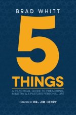 5 Things: A Practical Guide to Preaching, Ministry & A Pastor's Personal Life