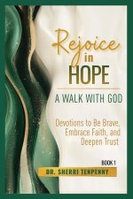 Rejoice in Hope: A Walk With God: Devotions to Be Brave, Embrace Faith, and Deepen Trust