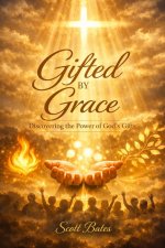 Gifted By Grace: Discovering, Stewarding, and Using What God Has Given