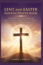 LENT AND EASTER NOVENA PRAYER BOOK: A Powerful 9-Day Prayer Journey for Spiritual Renewal, Repentance, Divine Mercy, and the Joy of Christ's Resurrect