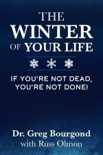 The Winter of Your Life: If You're Not Dead, You're Not Done!