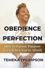 Obedience over Perfection: How to Pursue Purpose Even When You're Afraid