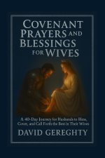 Covenant Prayer and Blessings for Wives: A 40-Day Journey for Husbands to Bless, Cover, and Call Forth the Best in Their Wives