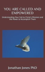 YOU ARE CALLED AND EMPOWERED: Understanding Your Call to Christ's Missions and the Power to Accomplish Them