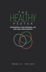 The Healthy Pastor: Stewarding Your Personal Life for Long-Term Ministry