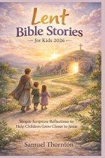 Lent Bible Stories for Kids 2026: Simple Scripture Reflections to Help Children Grow Closer to Jesus
