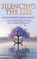Silence the Lies - Anchoring Your Mind: A Christian Woman's Guide to Breaking Internal Bondage and Living Free