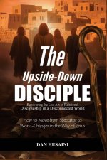 The Upside-Down Disciple : Recovering the Lost Art of Relational Discipleship in a Disconnected World